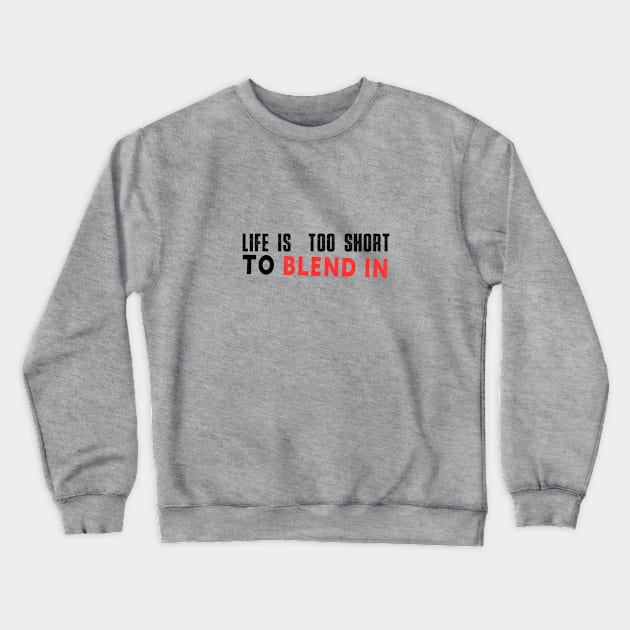 Life is too short to blend in Crewneck Sweatshirt by GoodWills